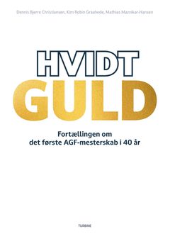 Alternativ tekst: Bogforside med titlen "Hvidt Guld - Fortællingen om det første AGF-mesterskab i 40 år".