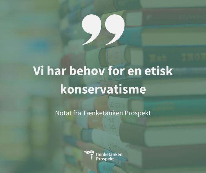 Tænketanken Prospekt påpeger i et nyt notat behovet for en etisk baseret konservatisme